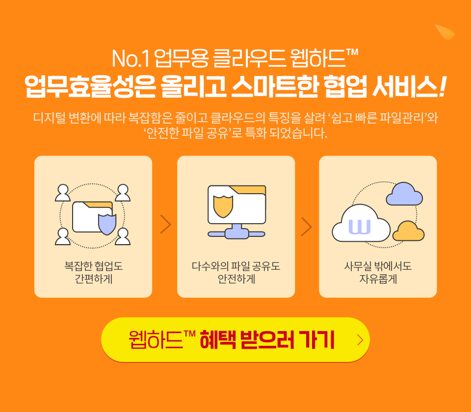 No.1 업무용 클라우드 웹하드™/ 업무효율성은 올리고 스마트한 협업 서비스!